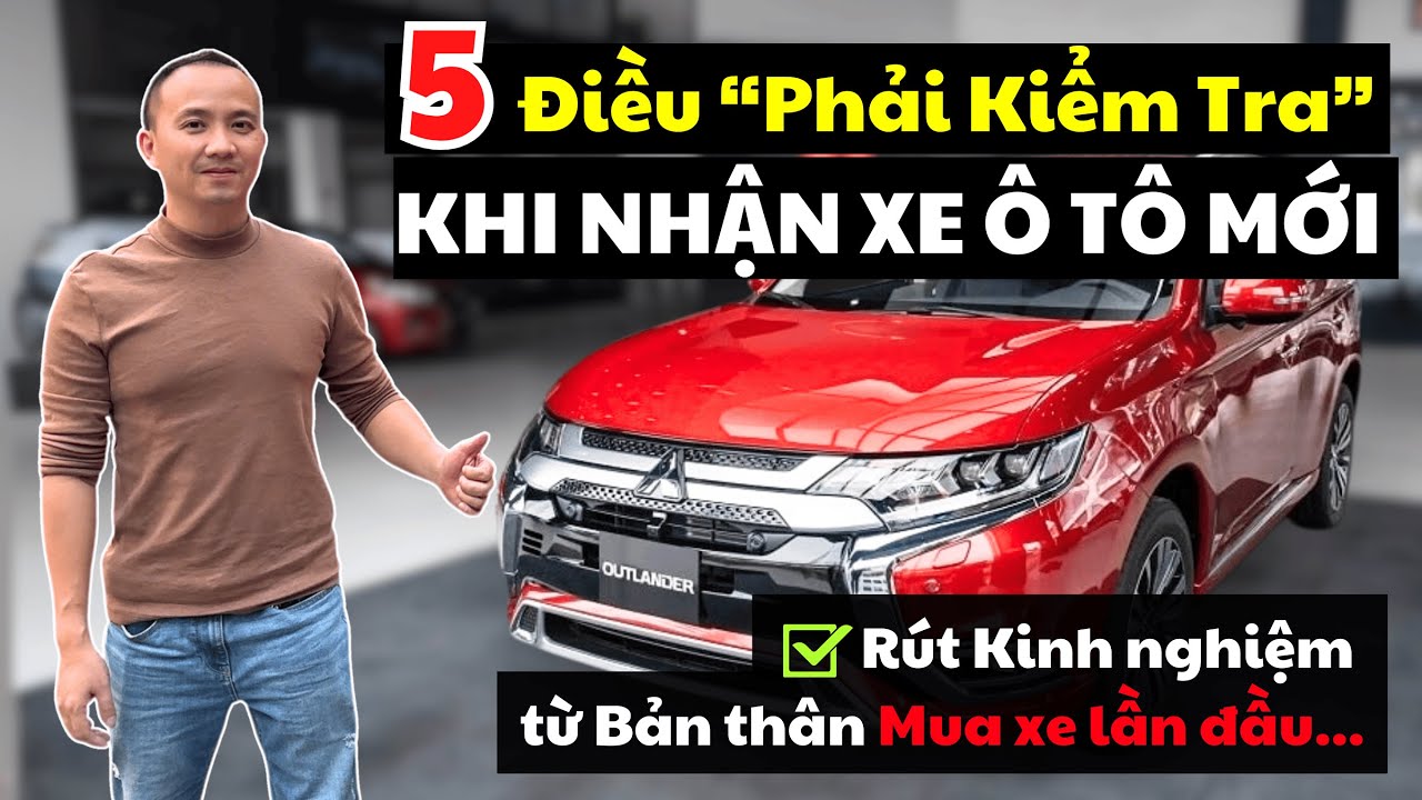 Khi nhận Xe ô tô Mới Phải Kiểm tra Những gì? Lần đầu Mua xe Đừng bỏ qua!