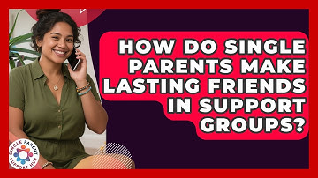 How Do Single Parents Make Lasting Friends In Support Groups? - Single Parent Support Hub