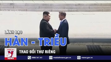 Chủ tịch Triều Tiên Kim Jong-un trao đổi thư riêng với Tổng thống Hàn Quốc - VNEWS