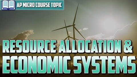 AP Micro: Topic 1.2 -- Resource Allocation & Economic Systems [EVERYTHING YOU NEED TO KNOW]