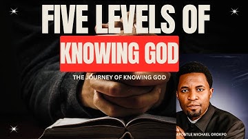 FIVE LEVELS OF KNOWING GOD(the Journey of intimacy 🔥)-APOSTLE MICHAEL OROKPO