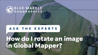 Ask The Experts: How do I rotate an image in Global Mapper