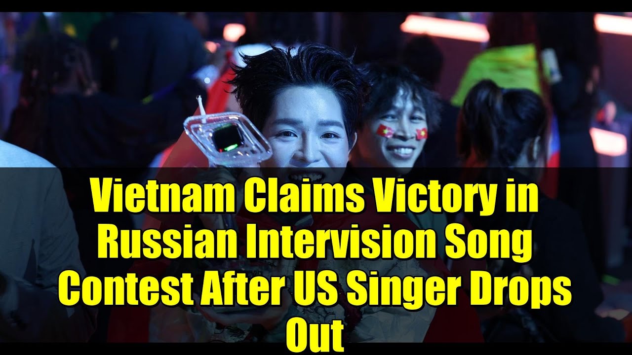 Vietnam Claims Victory in Russian Intervision Song Contest After US Singer Drops Out