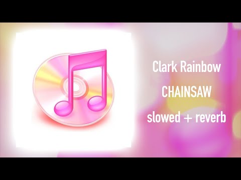 Clark Rainbow - Chainsaw (SLOWED + REVERB)