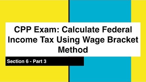 CPP Exam - SECTION 6 WAGE BRACKET METHOD