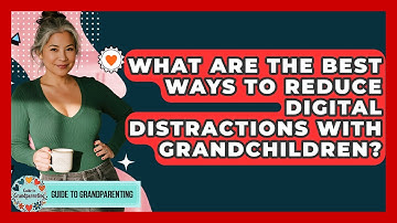 What Are The Best Ways To Reduce Digital Distractions With Grandchildren? - Guide to Grandparenting