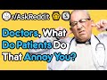 Annoying Things That Patients Do (Doctor Stories r/AskReddit)