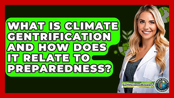 What Is Climate Gentrification And How Does It Relate To Preparedness? - Earth Science Answers