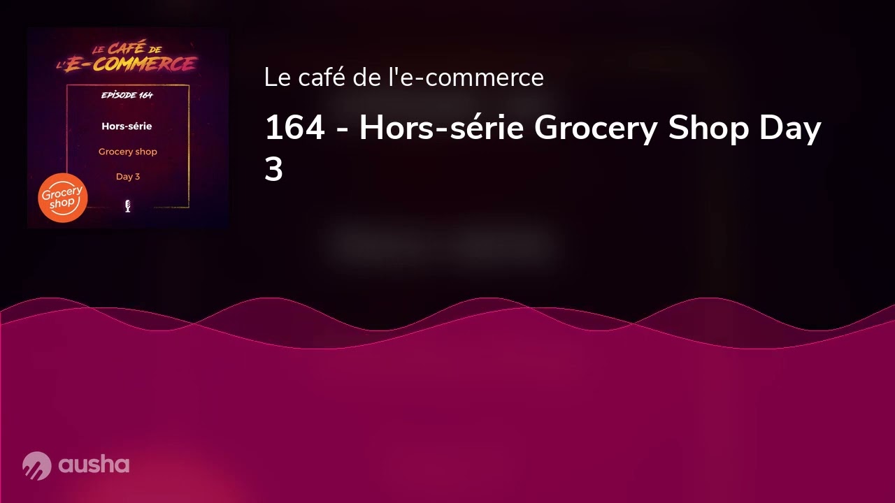 164 - Hors-série Grocery Shop Day 3