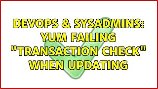 DevOps & SysAdmins: Yum failing "Transaction Check" when updating