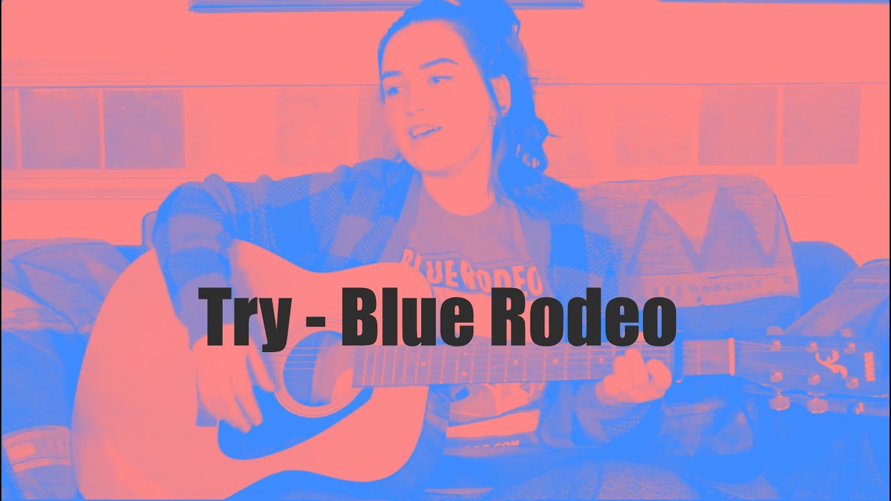 Try Blue Rodeo Try - Blue Rodeo | Cover by Chelsea Leigh - YouTube