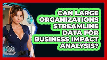 Can Large Organizations Streamline Data For Business Impact Analysis? - SecurityFirstCorp.com