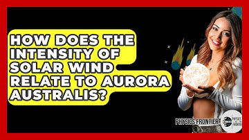 How Does The Intensity Of Solar Wind Relate To Aurora Australis? - Physics Frontier
