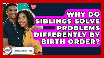 Why Do Siblings Solve Problems Differently By Birth Order? - Sibling Harmony Hub
