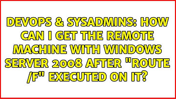 How can I get the remote machine with Windows Server 2008 after "route /f" executed on it?