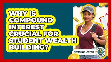 Why Is Compound Interest Crucial For Student Wealth Building? - Budgeting as a Student