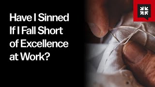 Have I Sinned If I Fall Short of Excellence at Work