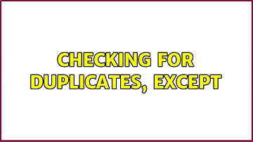 Checking for Duplicates, Except (2 Solutions!!)