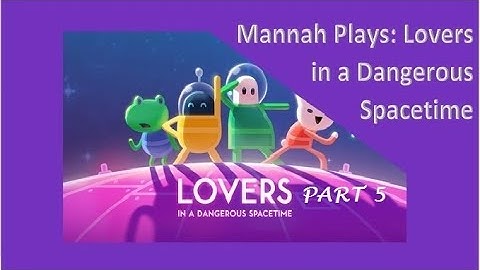 Mannah Plays Games: Lovers in a Dangerous Spacetime - Part 5 - CAVERNOUS CORE