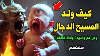 كيف ولد المسيح الدجال ؟ ومن هم والديه ؟ ولماذا قتلهم ؟ وماذا حدث عند ولادته ؟ ستنصدم