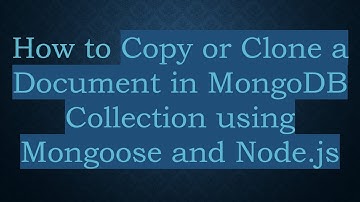 How to Copy or Clone a Document in MongoDB Collection using Mongoose and Node.js