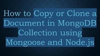 How to Copy or Clone a Document in MongoDB Collection using Mongoose and Node.js Details