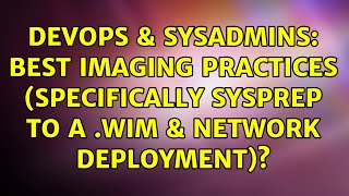 DevOps & SysAdmins: Best imaging practices (specifically sysprep to a .wim & network deployment)? Net Worth