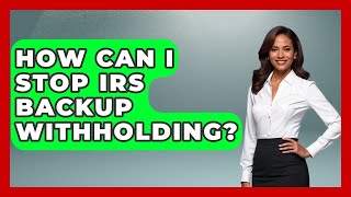 How Can I Stop IRS Backup Withholding - Tax and Accounting Coach