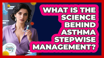 What Is The Science Behind Asthma Stepwise Management? - Everyday Asthma Tips