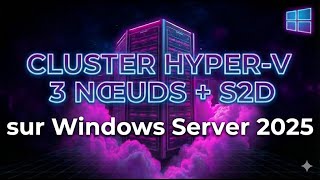 Créer un Cluster Hyper-V 3 Nœuds avec S2D sur Windows Server 2025 – Lab ESXi 2026