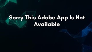 Sorry This Adobe App Is Not Available