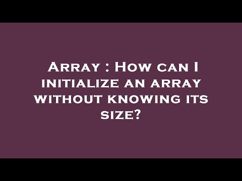 Array : How can I initialize an array without knowing its size?