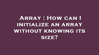 Array : How can I initialize an array without knowing its size?