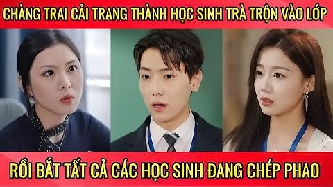 Chàng trai cải trang thành học sinh trà trộn vào lớp, rồi bắt tất cả các học sinh đang chép phao