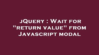 jQuery : Wait for "return value" from Javascript modal