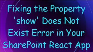 Fixing the Property 'show' Does Not Exist Error in Your SharePoint React App
