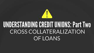 UNDERSTANDING CREDIT UNIONS: Part Two - Cross Collateralization of Loans