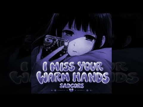 I MISS YOUR WARM HANDS SADCORE (Sped Up)