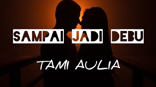 SAMPAI JADI DEBU - TAMI AULIA - lirik video