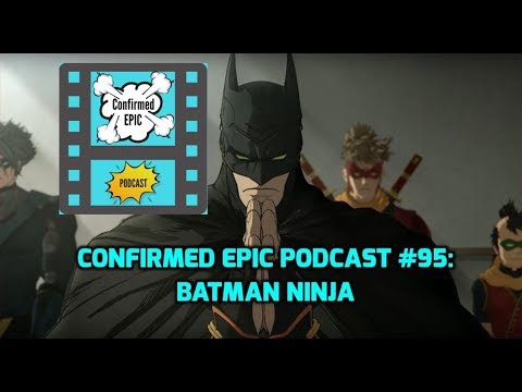 Confirmed Epic Podcast #95: Batman Ninja
