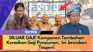 CAIR DILUAR GAJI! KOMPONEN TAMBAHAN KENAIKAN GAJI PENSIUNAN, INI JAWABAN TASPEN!