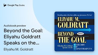 Beyond the Goal: Eliyahu Goldratt Speaks on the… by Eliyahu M. Goldratt · Audiobook preview