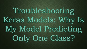 Troubleshooting Keras Models: Why Is My Model Predicting Only One Class?