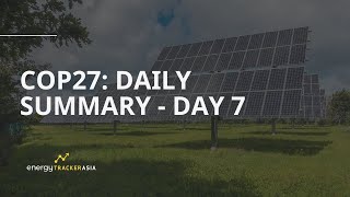 Day 7 - COP27 Summary | Sharm El Sheikh, Egypt 2022