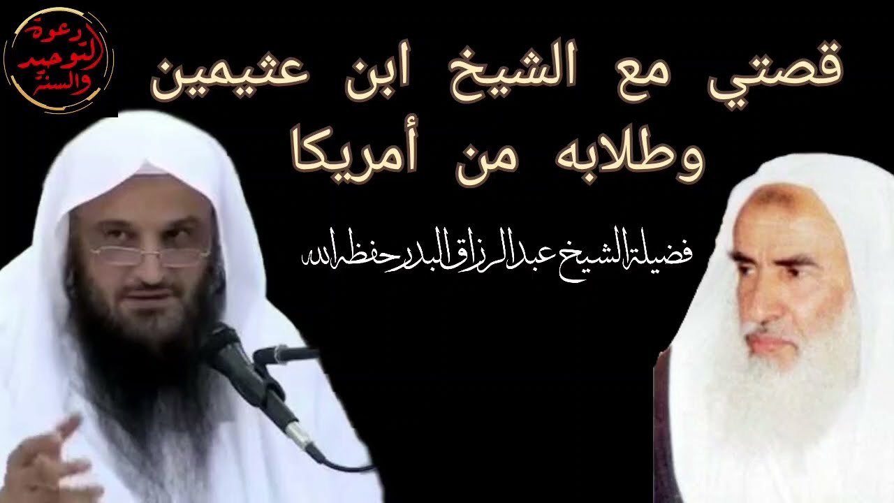 قصه الشيخ عبد الرزاق البدر مع الشيخ بن عثيمين حينما حكى له عن طلابه من أمريكا واندهاشه لما سمع