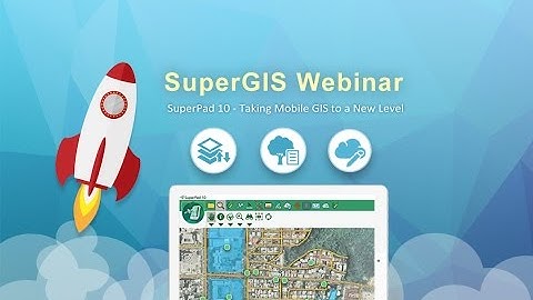 SuperGIS Webinar-SuperPad 10, Taking Mobile GIS to a New Level