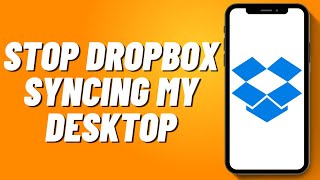 How to Stop Dropbox Syncing My Desktop (2024)