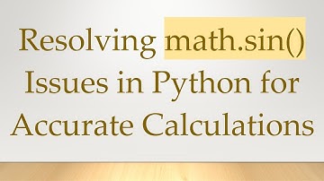 Resolving math.sin() Issues in Python for Accurate Calculations