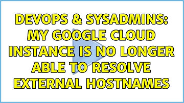 DevOps & SysAdmins: My google cloud instance is no longer able to resolve external hostnames