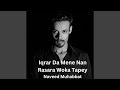 Iqrar Da Mene Nan Rasara Woka Tapey 
